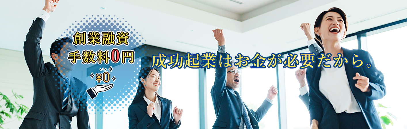 創業融資手数料0円 成功起業はお金が必要だから。